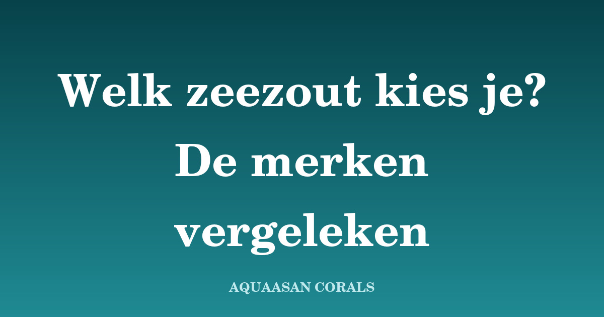zeezout vergelijken - Aquaasan Corals