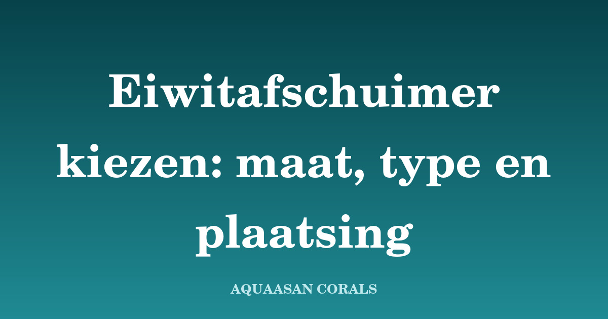 eiwitafschuimer kopen - Aquaasan Corals