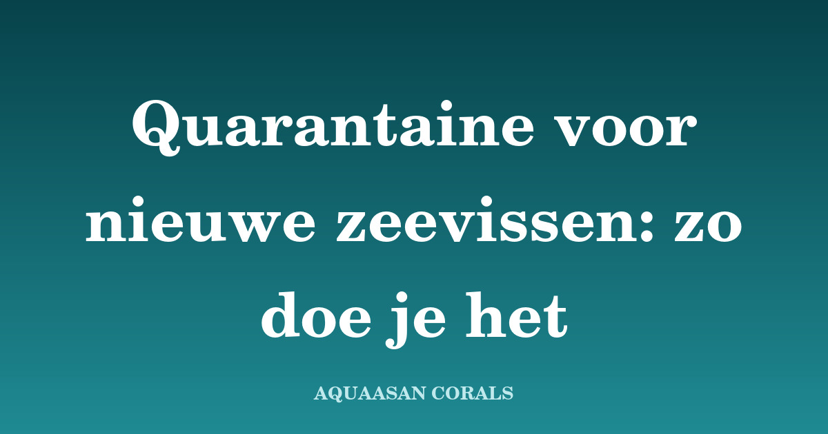 quarantaine vissen - Aquaasan Corals
